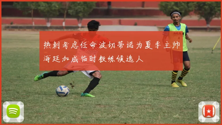 热刺考虑任命波切蒂诺为夏季主帅海廷加成临时教练候选人