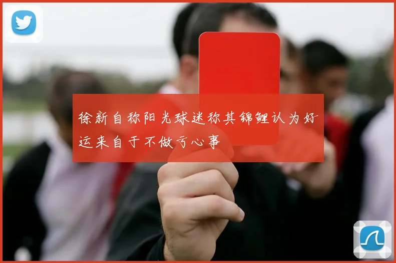 徐新自称阳光球迷称其锦鲤认为好运来自于不做亏心事