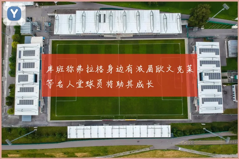 库班称弗拉格身边有浓眉欧文克莱等名人堂球员将助其成长